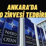 Ankara’da NATO Zirvesi Tedbirleri Kapsamında 9 İlçede İdari İzin Uygulanacak